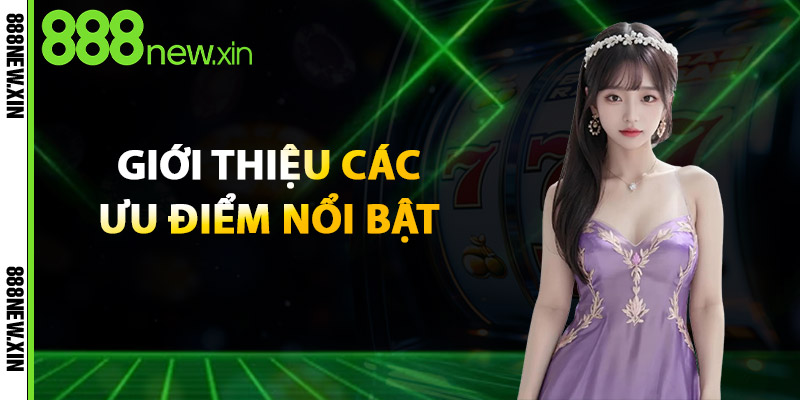 Giới Thiệu Các Ưu Điểm Nổi Bật
