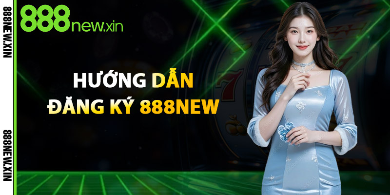 Đăng Ký 888NEW – Tham Gia Sân Chơi Uy Tín, An Toàn 2025 3 Hướng Dẫn Đăng Ký 888New